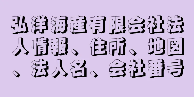 弘洋海産有限会社法人情報、住所、地図、法人名、会社番号