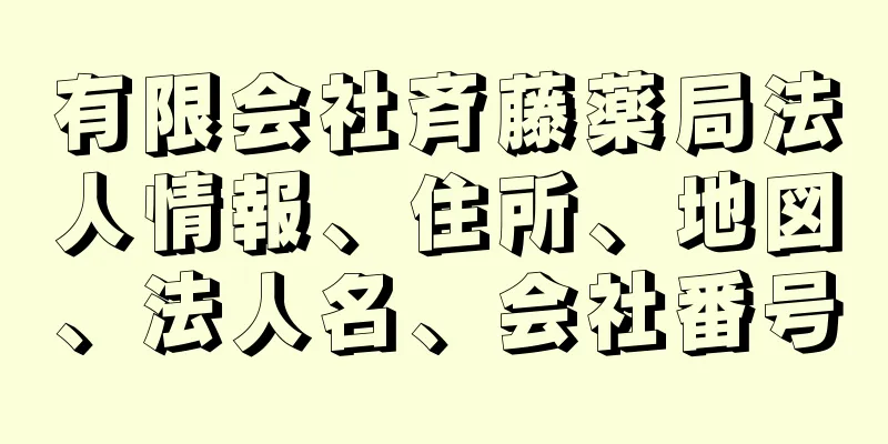 有限会社斉藤薬局法人情報、住所、地図、法人名、会社番号