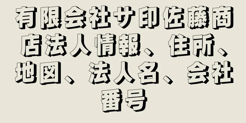 有限会社サ印佐藤商店法人情報、住所、地図、法人名、会社番号