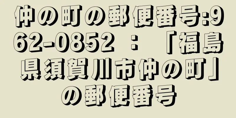 仲の町の郵便番号:962-0852 ： 「福島県須賀川市仲の町」の郵便番号