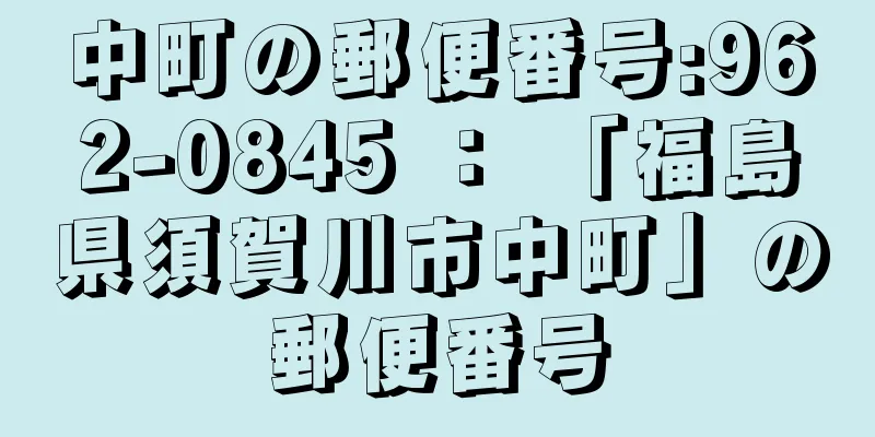 中町の郵便番号:962-0845 ： 「福島県須賀川市中町」の郵便番号