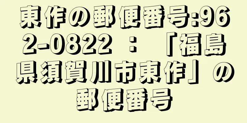 東作の郵便番号:962-0822 ： 「福島県須賀川市東作」の郵便番号