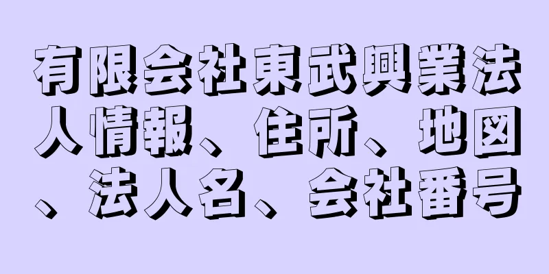 有限会社東武興業法人情報、住所、地図、法人名、会社番号