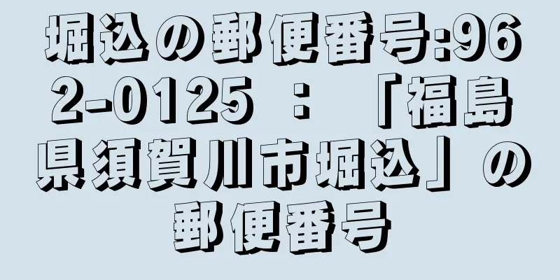 堀込の郵便番号:962-0125 ： 「福島県須賀川市堀込」の郵便番号