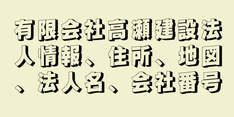 有限会社高瀬建設法人情報、住所、地図、法人名、会社番号