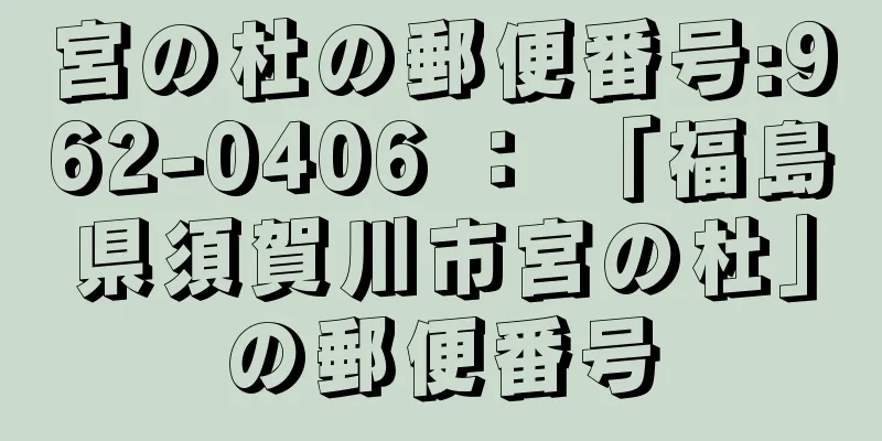 宮の杜の郵便番号:962-0406 ： 「福島県須賀川市宮の杜」の郵便番号