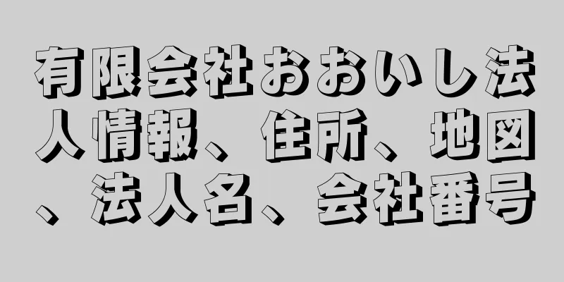 有限会社おおいし法人情報、住所、地図、法人名、会社番号