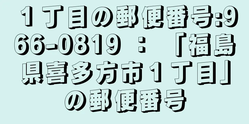 １丁目の郵便番号:966-0819 ： 「福島県喜多方市１丁目」の郵便番号