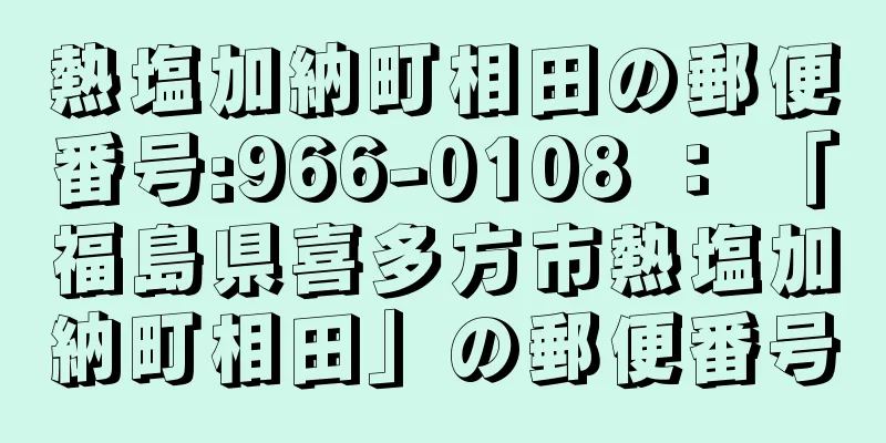 熱塩加納町相田の郵便番号:966-0108 ： 「福島県喜多方市熱塩加納町相田」の郵便番号