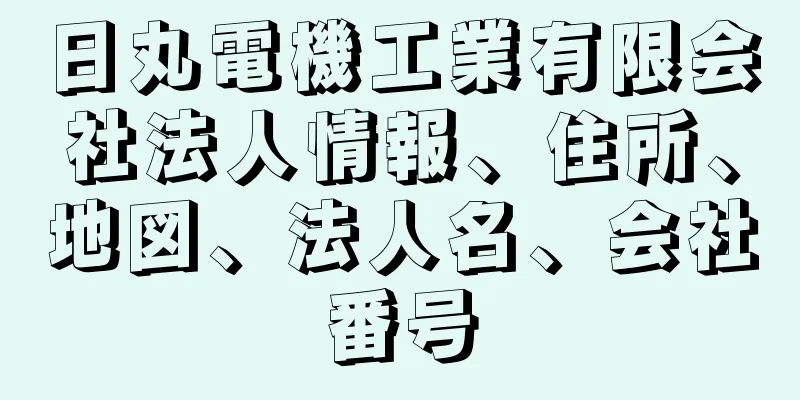 日丸電機工業有限会社法人情報、住所、地図、法人名、会社番号