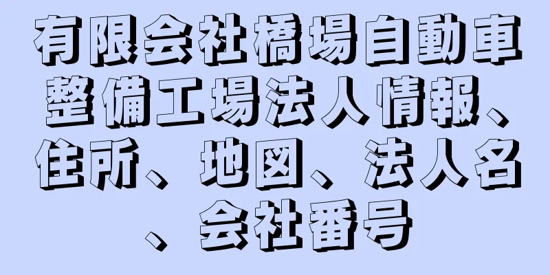 有限会社橋場自動車整備工場法人情報、住所、地図、法人名、会社番号