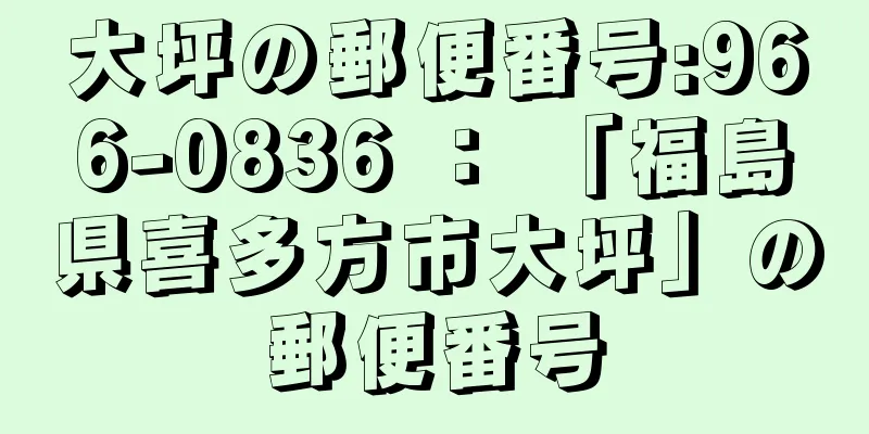 大坪の郵便番号:966-0836 ： 「福島県喜多方市大坪」の郵便番号