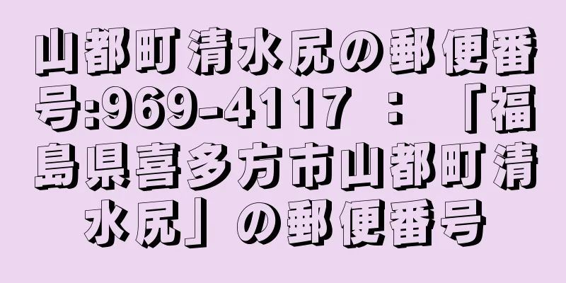 山都町清水尻の郵便番号:969-4117 ： 「福島県喜多方市山都町清水尻」の郵便番号