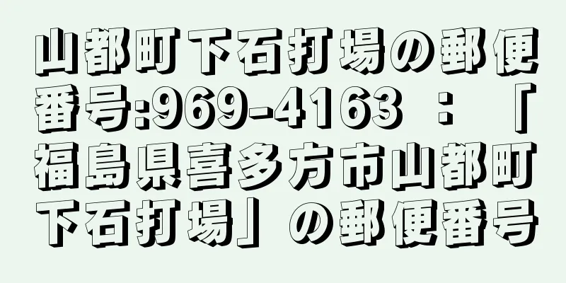 山都町下石打場の郵便番号:969-4163 ： 「福島県喜多方市山都町下石打場」の郵便番号