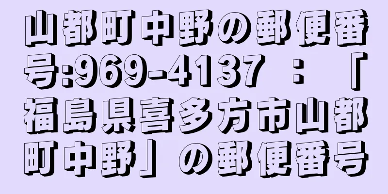 山都町中野の郵便番号:969-4137 ： 「福島県喜多方市山都町中野」の郵便番号