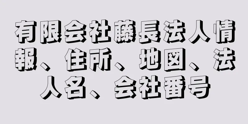 有限会社藤長法人情報、住所、地図、法人名、会社番号