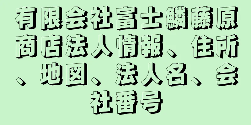 有限会社富士鱗藤原商店法人情報、住所、地図、法人名、会社番号