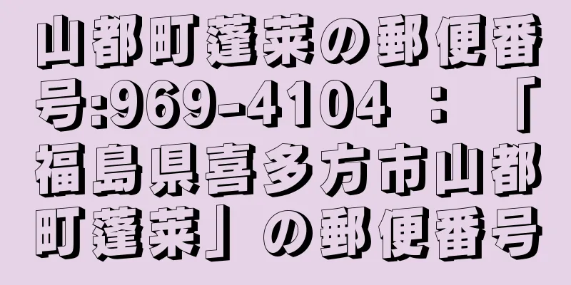 山都町蓬莱の郵便番号:969-4104 ： 「福島県喜多方市山都町蓬莱」の郵便番号