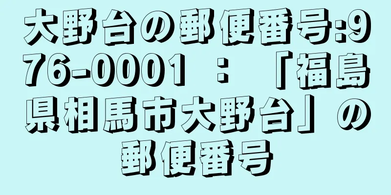 大野台の郵便番号:976-0001 ： 「福島県相馬市大野台」の郵便番号