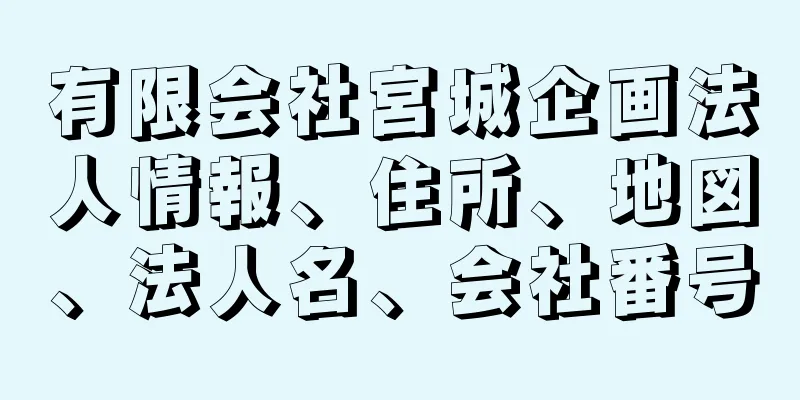 有限会社宮城企画法人情報、住所、地図、法人名、会社番号