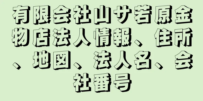 有限会社山サ若原金物店法人情報、住所、地図、法人名、会社番号