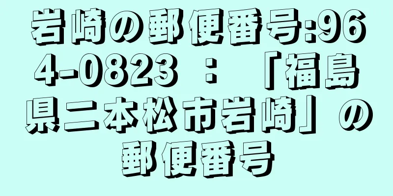 岩崎の郵便番号:964-0823 ： 「福島県二本松市岩崎」の郵便番号