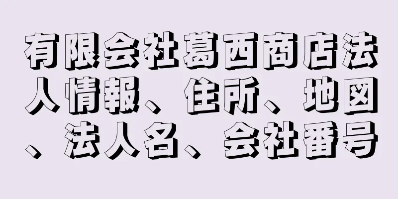 有限会社葛西商店法人情報、住所、地図、法人名、会社番号