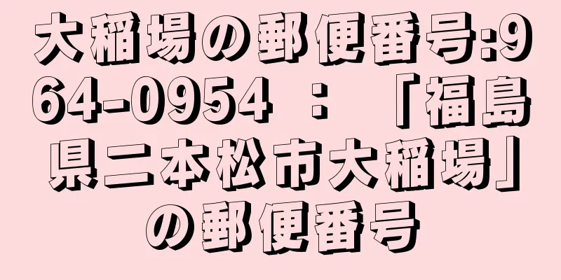 大稲場の郵便番号:964-0954 ： 「福島県二本松市大稲場」の郵便番号