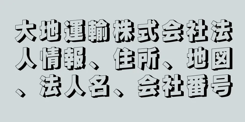 大地運輸株式会社法人情報、住所、地図、法人名、会社番号