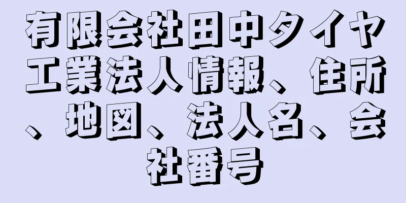 有限会社田中タイヤ工業法人情報、住所、地図、法人名、会社番号