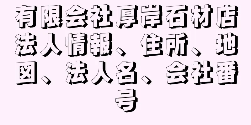 有限会社厚岸石材店法人情報、住所、地図、法人名、会社番号