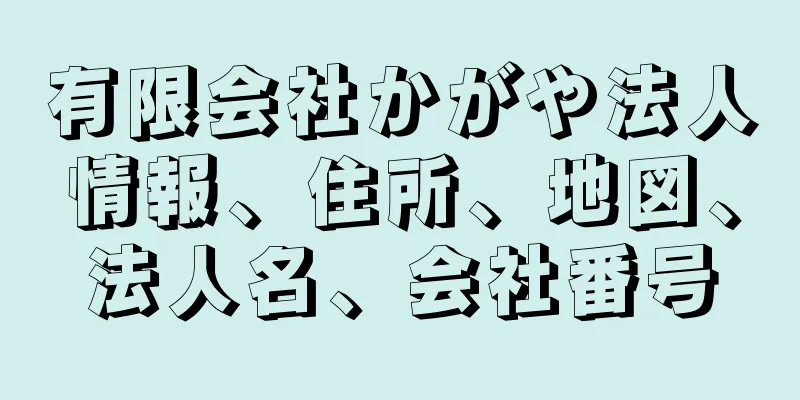 有限会社かがや法人情報、住所、地図、法人名、会社番号