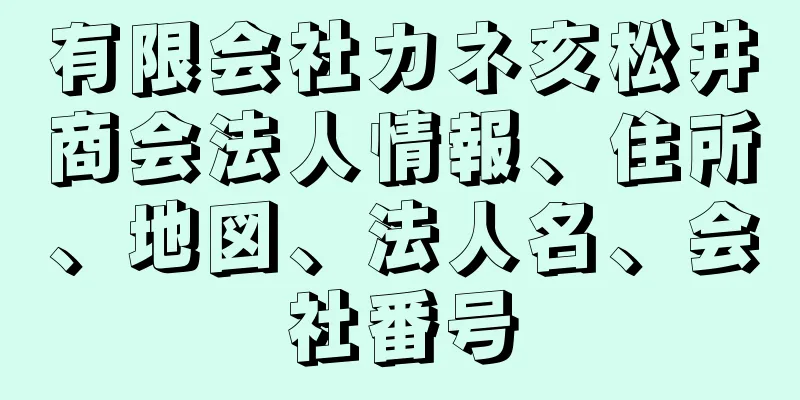 有限会社カネ亥松井商会法人情報、住所、地図、法人名、会社番号