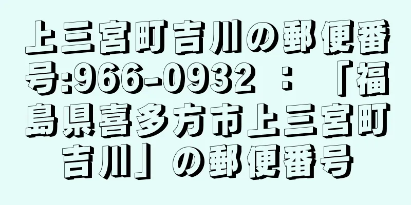 上三宮町吉川の郵便番号:966-0932 ： 「福島県喜多方市上三宮町吉川」の郵便番号