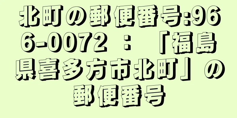 北町の郵便番号:966-0072 ： 「福島県喜多方市北町」の郵便番号