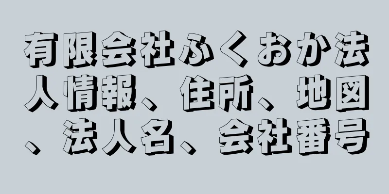 有限会社ふくおか法人情報、住所、地図、法人名、会社番号