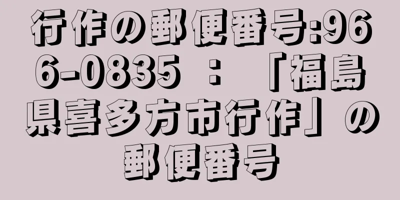 行作の郵便番号:966-0835 ： 「福島県喜多方市行作」の郵便番号