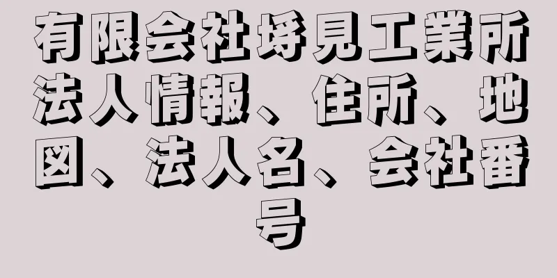 有限会社埓見工業所法人情報、住所、地図、法人名、会社番号