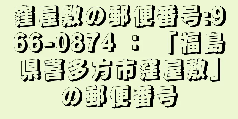 窪屋敷の郵便番号:966-0874 ： 「福島県喜多方市窪屋敷」の郵便番号