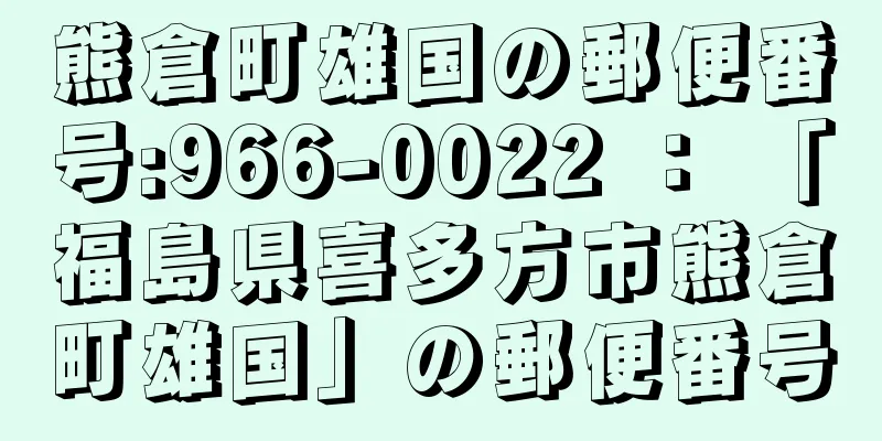 熊倉町雄国の郵便番号:966-0022 ： 「福島県喜多方市熊倉町雄国」の郵便番号