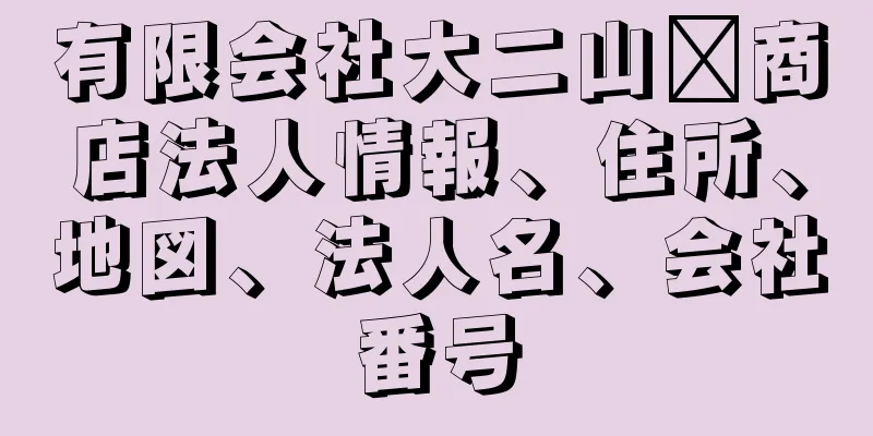 有限会社大二山﨑商店法人情報、住所、地図、法人名、会社番号