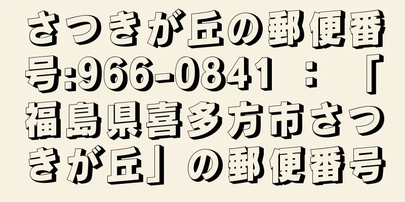 さつきが丘の郵便番号:966-0841 ： 「福島県喜多方市さつきが丘」の郵便番号