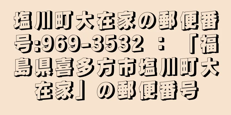 塩川町大在家の郵便番号:969-3532 ： 「福島県喜多方市塩川町大在家」の郵便番号