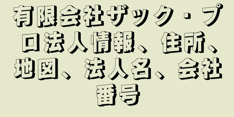 有限会社ザック・プロ法人情報、住所、地図、法人名、会社番号