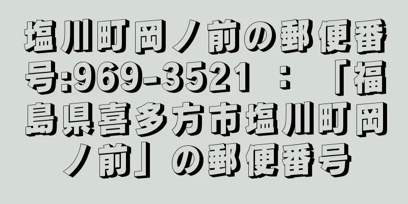 塩川町岡ノ前の郵便番号:969-3521 ： 「福島県喜多方市塩川町岡ノ前」の郵便番号