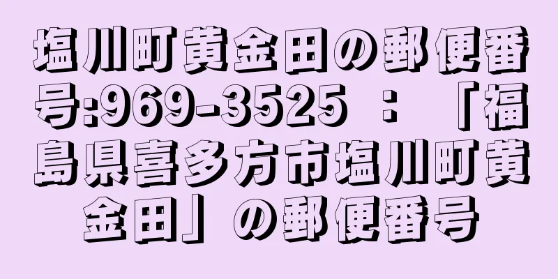 塩川町黄金田の郵便番号:969-3525 ： 「福島県喜多方市塩川町黄金田」の郵便番号