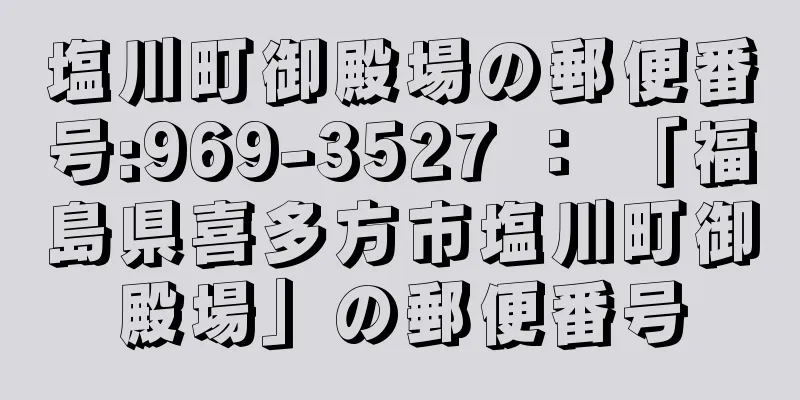 塩川町御殿場の郵便番号:969-3527 ： 「福島県喜多方市塩川町御殿場」の郵便番号