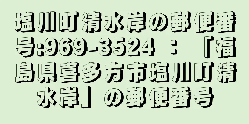 塩川町清水岸の郵便番号:969-3524 ： 「福島県喜多方市塩川町清水岸」の郵便番号