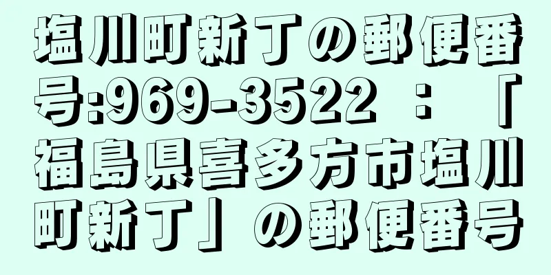 塩川町新丁の郵便番号:969-3522 ： 「福島県喜多方市塩川町新丁」の郵便番号