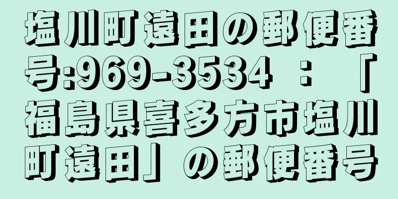 塩川町遠田の郵便番号:969-3534 ： 「福島県喜多方市塩川町遠田」の郵便番号